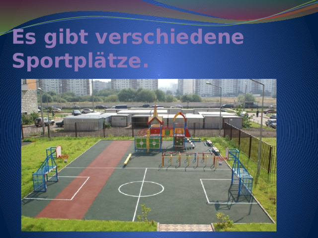 Es gibt verschiedene Sportplätze. 