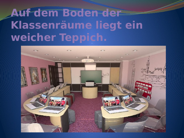 Auf dem Boden der Klassenräume liegt ein weicher Teppich. 