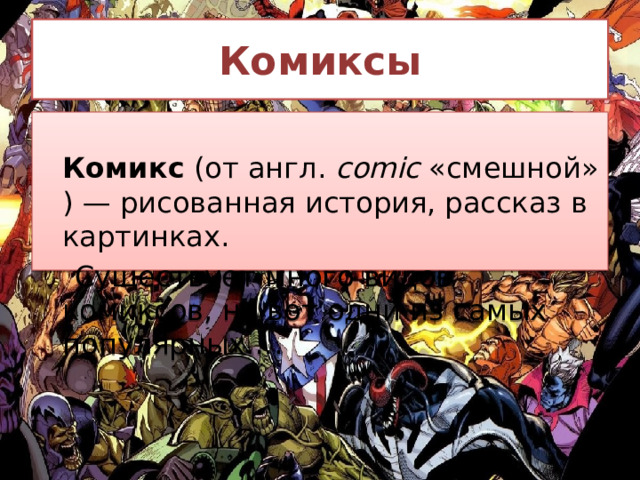 Комиксы  Комикс  (от англ.  comic  «смешной») — рисованная история, рассказ в картинках.  Существует много видов комиксов, но вот одни из самых популярных…. 