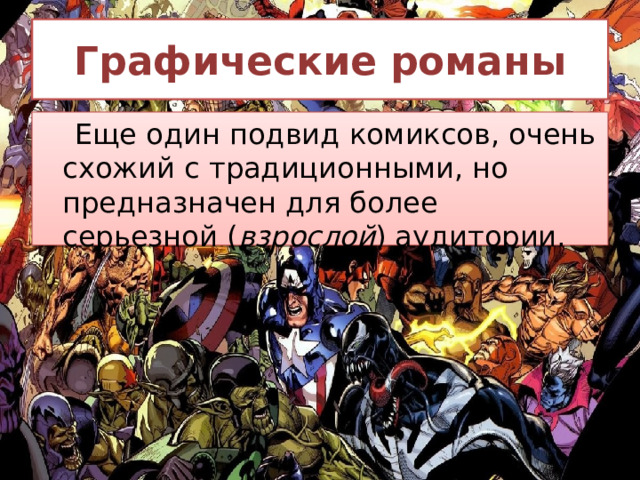 Графические романы  Еще один подвид комиксов, очень схожий с традиционными, но предназначен для более серьезной ( взрослой ) аудитории.  
