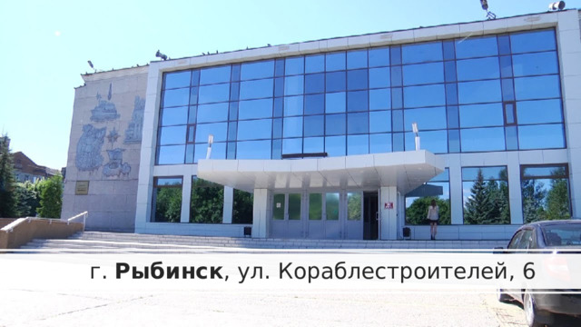        г.  Рыбинск , ул. Кораблестроителей, 6 