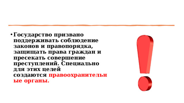 Государство призвано поддерживать соблюдение законов и правопорядка, защищать права граждан и пресекать совершение преступлений. Специально для этих целей создаются  правоохранительные органы. 