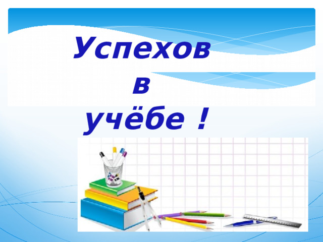 Успехов  в  учёбе ! 
