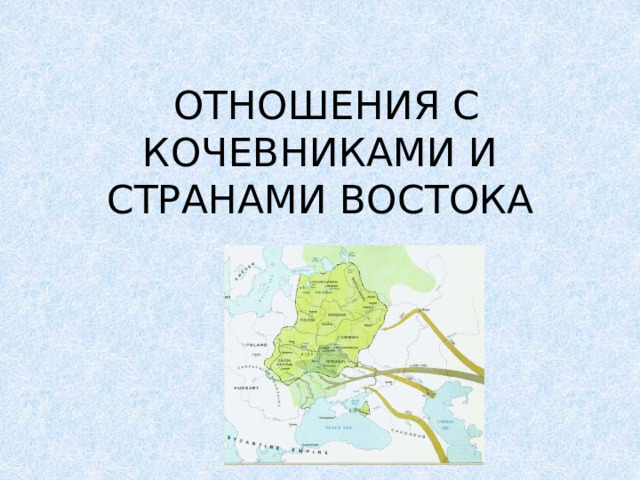   ОТНОШЕНИЯ С КОЧЕВНИКАМИ И СТРАНАМИ ВОСТОКА   