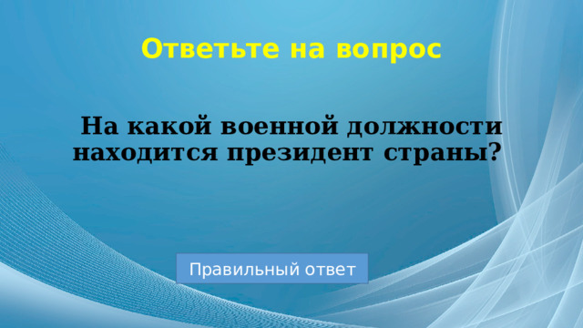 Ответьте на вопрос На какой военной должности находится президент страны? Правильный ответ 