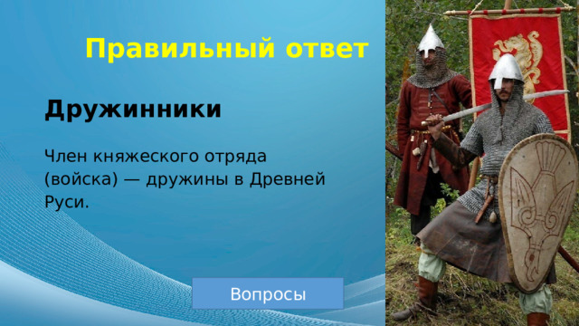 Правильный ответ Дружинники Член княжеского отряда (войска) — дружины в Древней Руси. Вопросы 