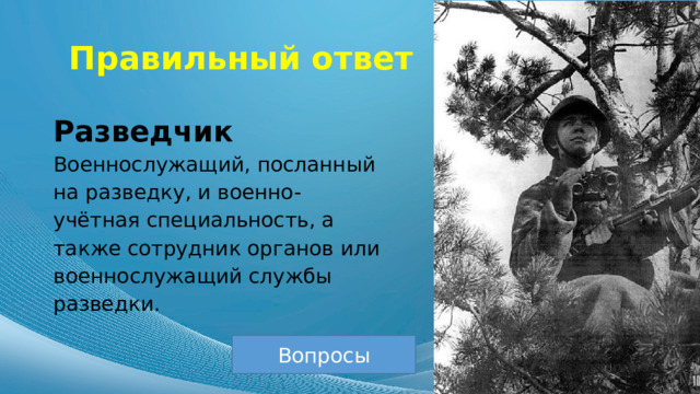 Правильный ответ Разведчик Военнослужащий, посланный на разведку, и военно-учётная специальность, а также сотрудник органов или военнослужащий службы разведки. Вопросы 