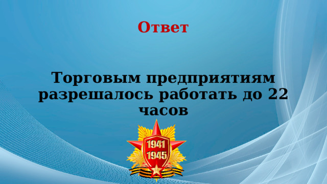 Ответ Торговым предприятиям разрешалось работать до 22 часов 