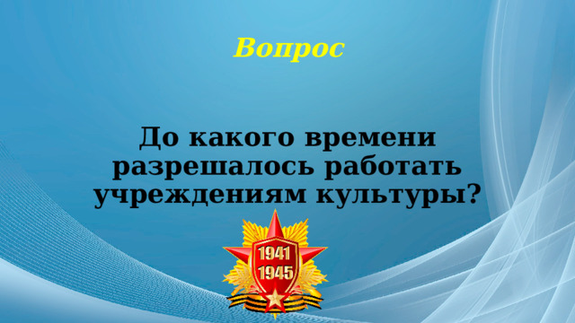 Вопрос До какого времени разрешалось работать учреждениям культуры? 