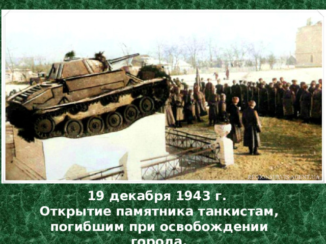 19 декабря 1943 г. Открытие памятника танкистам, погибшим при освобождении города. 