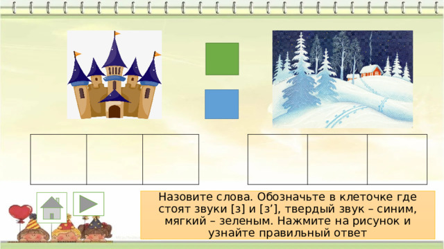 Назовите слова. Обозначьте в клеточке где стоят звуки [з] и [з’], твердый звук – синим, мягкий – зеленым. Нажмите на рисунок и узнайте правильный ответ 