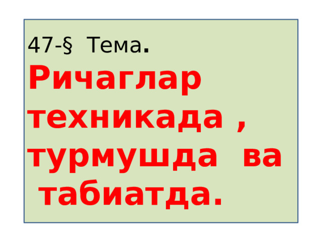 47-§ Тема . Ричаглар техникада , турмушда ва табиатда. 