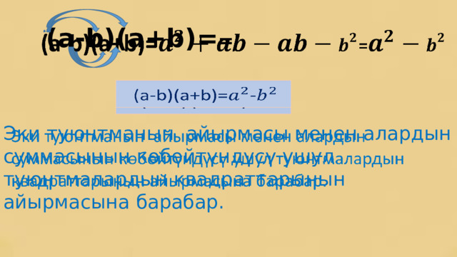  (a-b)(a+b)= =    Эки туюнтманын айырмасы менен алардын суммасынын көбөйтүндүсү ушул туюнтмалардын квадраттарынын айырмасына барабар.  (a-b)(a+b)=-   