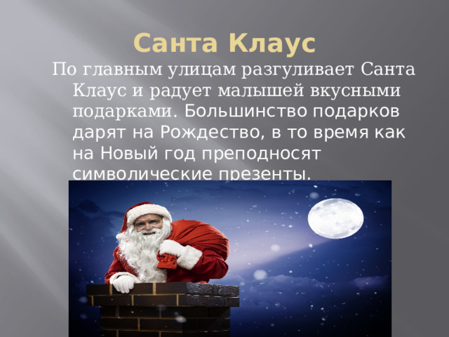 Санта Клаус По главным улицам разгуливает Санта Клаус и радует малышей вкусными подарками. Большинство подарков дарят на Рождество, в то время как на Новый год преподносят символические презенты. 