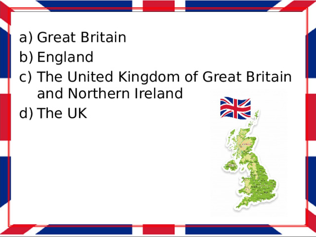 Great Britain England The United Kingdom of Great Britain and Northern Ireland The UK 