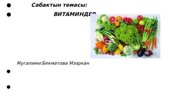 Сабактын темасы:  ВИТАМИНДЕР   Мугалими:Бекматова Мээркан  