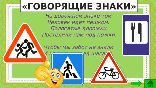 «ГОВОРЯЩИЕ ЗНАКИ» На дорожном знаке том  Человек идет пешком.  Полосатые дорожки  Постелили нам под ножки.  Чтобы мы забот не знали  И по ним вперед шагали. 