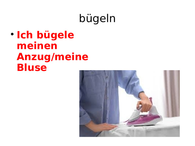 bügeln Ich bügele meinen Anzug / meine Bluse  