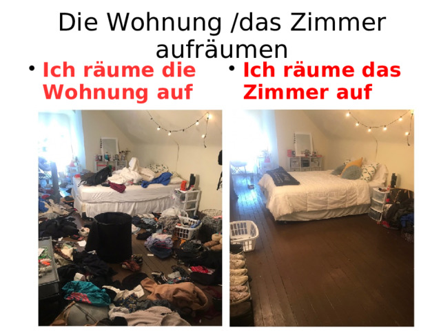Die Wohnung / das Zimmer aufräumen Ich räume die Wohnung auf Ich räume das Zimmer auf  