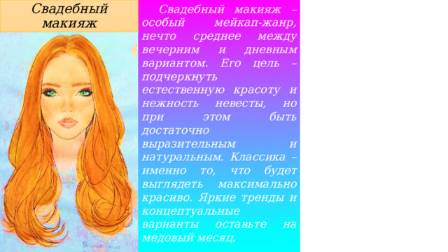  Свадебный макияж – особый мейкап-жанр, нечто среднее между вечерним и дневным вариантом. Его цель – подчеркнуть естественную красоту и нежность невесты, но при этом быть достаточно выразительным и натуральным. Классика – именно то, что будет выглядеть максимально красиво. Яркие тренды и концептуальные варианты оставьте на медовый месяц. Свадебный макияж 