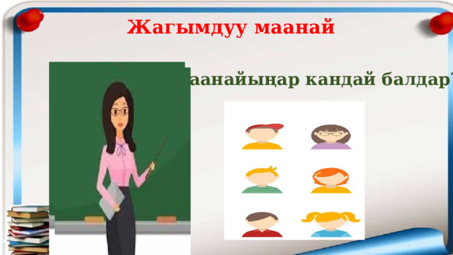  Жагымдуу маанай        Маанайыңар кандай балдар?! 