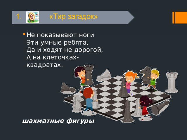Не показывают ноги  Эти умные ребята,  Да и ходят не дорогой,  А на клеточках-квадратах. шахматные фигуры 
