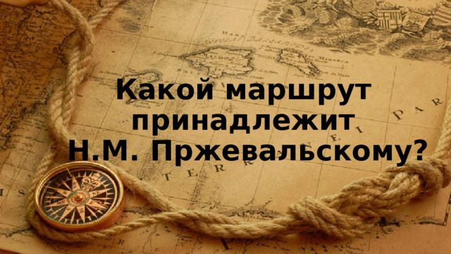Какой маршрут принадлежит  Н.М. Пржевальскому? 