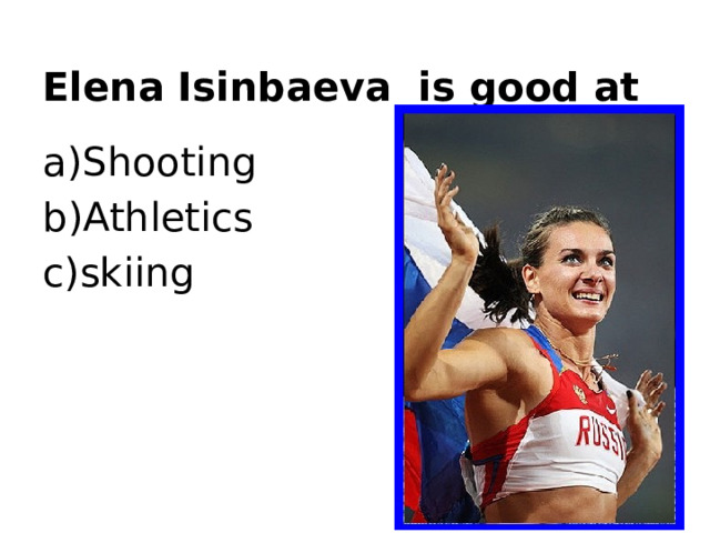 Elena Isinbaeva is good at Shooting Athletics skiing 
