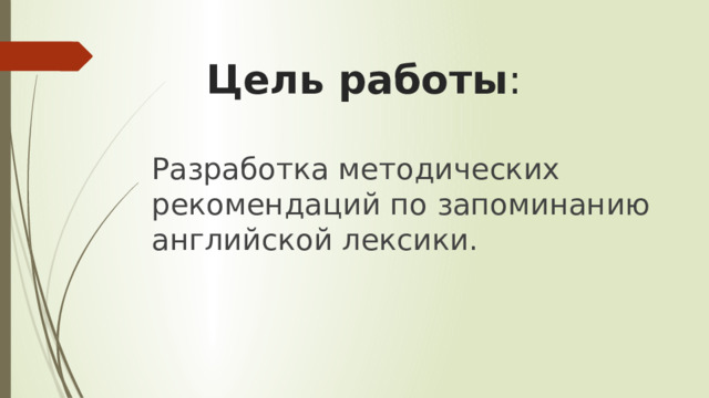 Цель работы : Разработка методических рекомендаций по запоминанию английской лексики. 