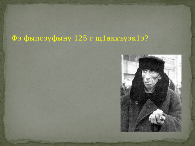 Фэ фыпсэуфыну 125 г щ1акхъуэк1э? 