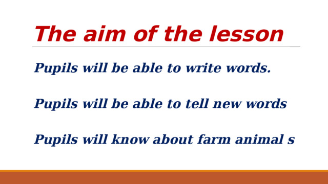 The aim of the lesson Pupils will be able to write words.  Pupils will be able to tell new words  Pupils will know about farm animal s 