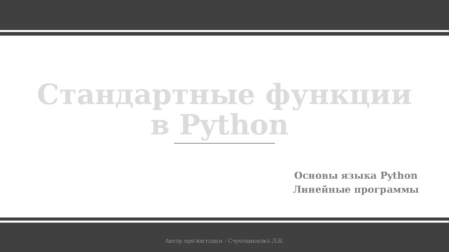 Стандартные функции в Python Основы языка Python Линейные программы Автор презентации - Стрельникова Л.В. 