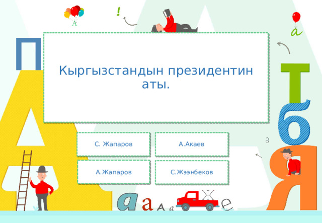 Кыргызстандын президентин аты. С. Жапаров А.Акаев А.Жапаров С.Жээнбеков 