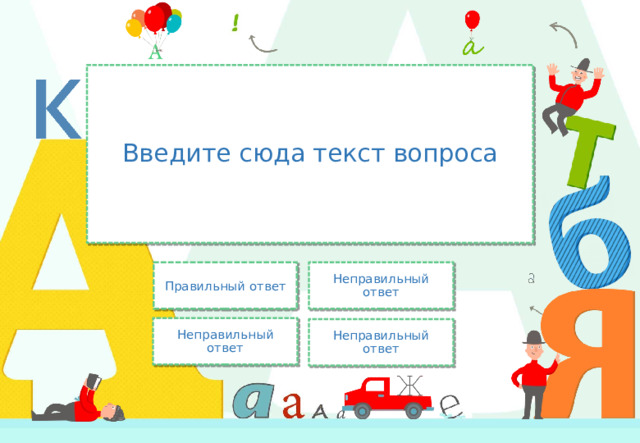 Введите сюда текст вопроса Неправильный ответ Правильный ответ Неправильный ответ Неправильный ответ 