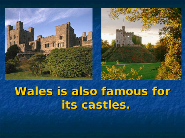 Wales is also famous for its castles. 