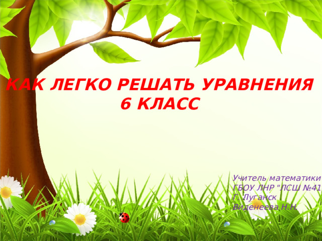 КАК ЛЕГКО РЕШАТЬ УРАВНЕНИЯ 6 КЛАСС Учитель математики ГБОУ ЛНР 