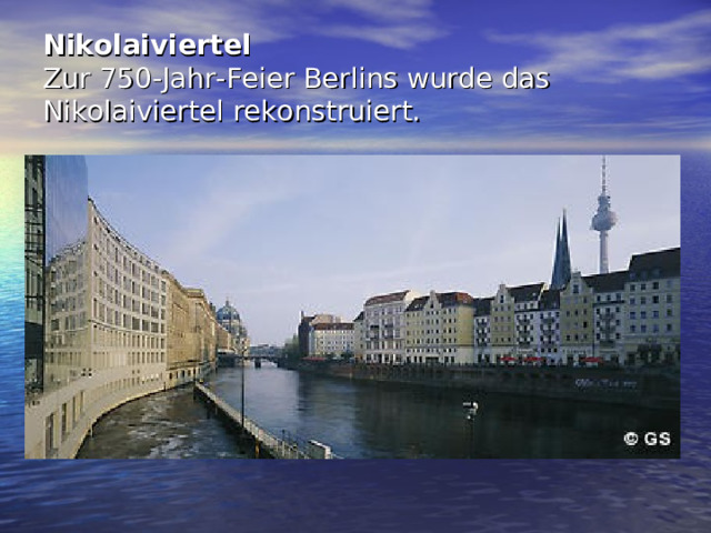 Nikolaiviertel  Zur 750-Jahr-Feier Berlins wurde das Nikolaiviertel rekonstruiert.  