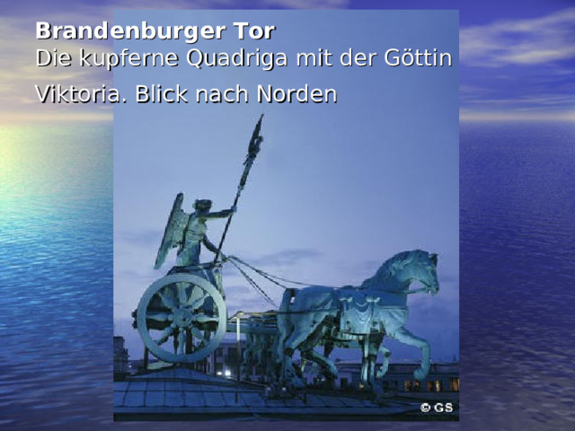 Brandenburger Tor  Die kupferne Quadriga mit der Göttin Viktoria. Blick nach Norden   