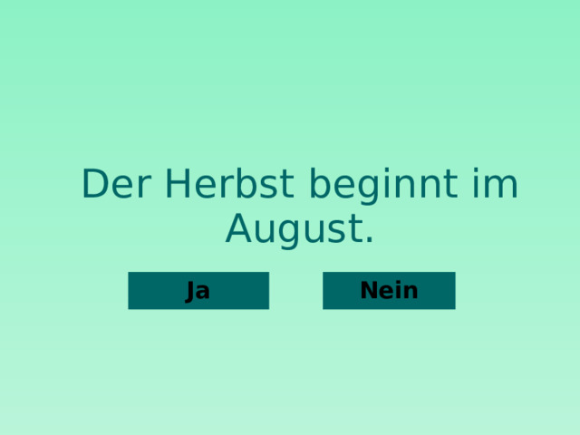 Der Herbst beginnt im August. Nein Ja  