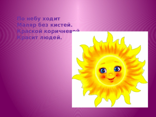 По небу ходит Маляр без кистей. Краской коричневой Красит людей. 
