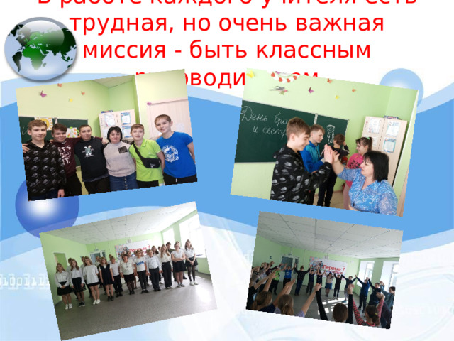 В работе каждого учителя есть трудная, но очень важная миссия - быть классным руководителем 