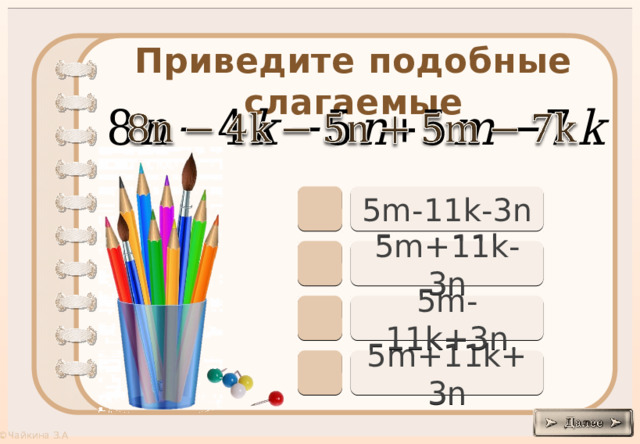 Приведите подобные слагаемые     5m-11k-3n 5m+11k-3n 5m-11k+3n 5m+11k+3n 