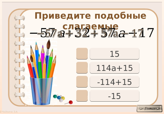 Приведите подобные слагаемые     15 114а+15 -114+15 -15 