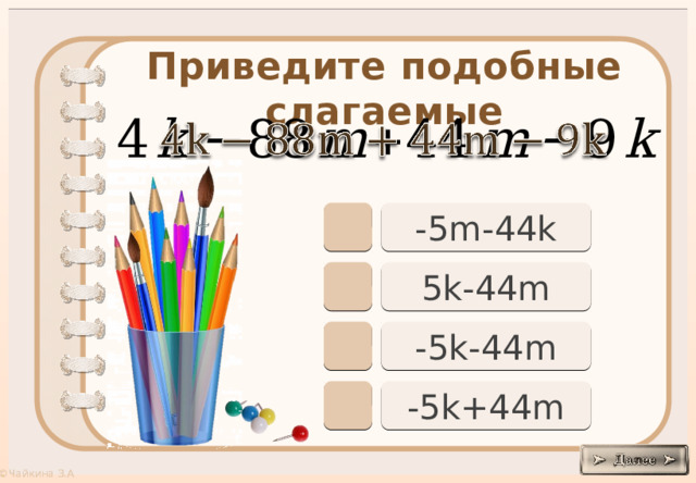 Приведите подобные слагаемые     -5m-44k 5k-44m -5k-44m -5k+44m 