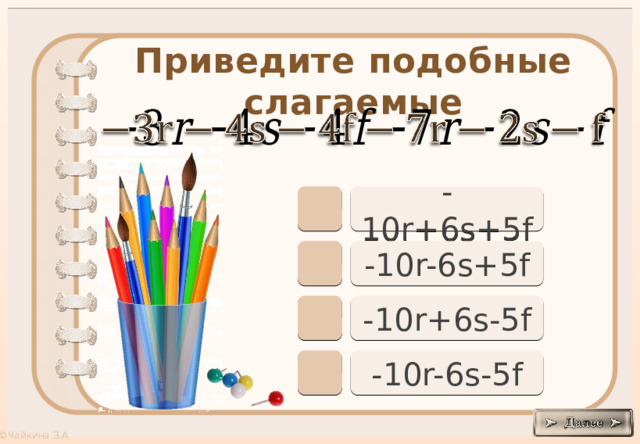 Приведите подобные слагаемые     -10r+6s+5f -10r-6s+5f -10r+6s-5f -10r-6s-5f 