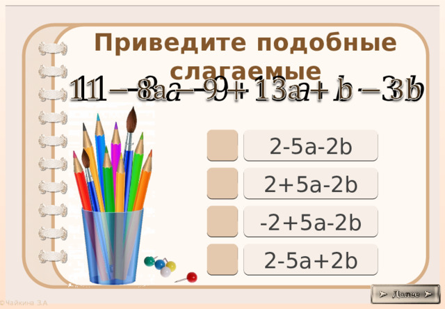 Приведите подобные слагаемые     2-5a-2b 2+5a-2b -2+5a-2b 2-5a+2b 
