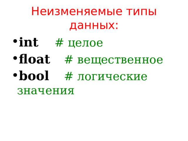 Неизменяемые типы данных: int    # целое float  # вещественное bool   #  логические значения int    # целое float  # вещественное bool   #  логические значения 