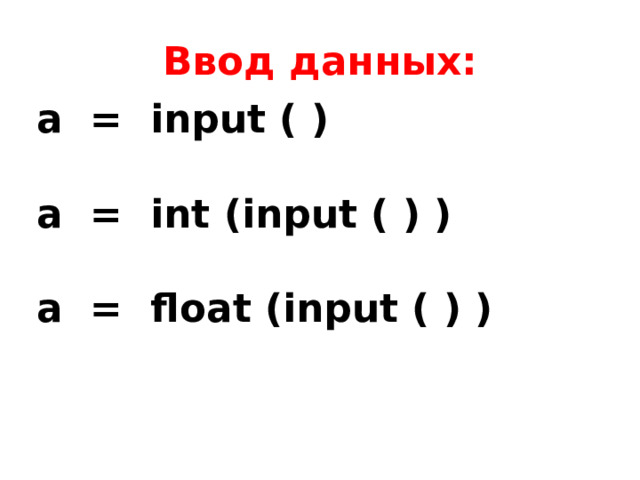 Ввод данных: a = input ( ) a = int (input ( ) )  a = float (input ( ) ) 