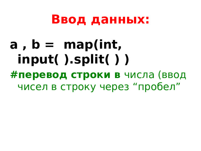 Ввод данных: a , b = map(int, input( ).split( ) ) #перевод строки в числа (ввод чисел в строку через “пробел” 