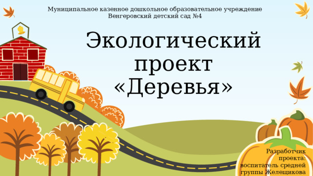 Муниципальное казенное дошкольное образовательное учреждение Венгеровский детский сад №4 Экологический проект  «Деревья» Разработчик проекта: воспитатель средней группы Желещикова А.В. 1 
